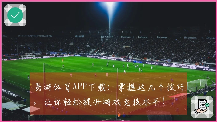 易游体育APP下载：掌握这几个技巧，让你轻松提升游戏竞技水平！