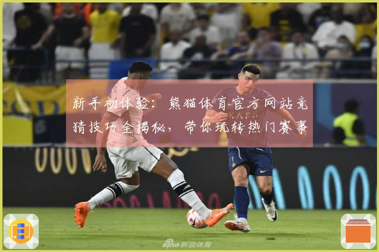 新手初体验：熊猫体育官方网站竞猜技巧全揭秘，带你玩转热门赛事！
