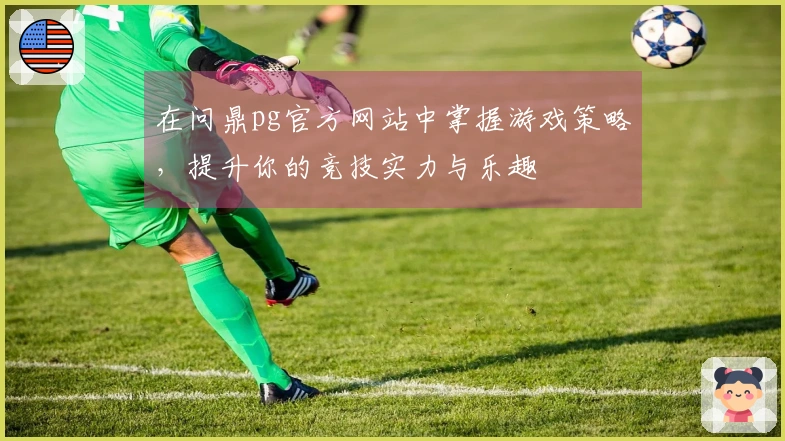 在问鼎pg官方网站中掌握游戏策略，提升你的竞技实力与乐趣
